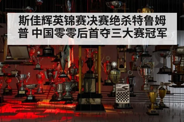 斯佳辉英锦赛决赛绝杀特鲁姆普 中国零零后首夺三大赛冠军