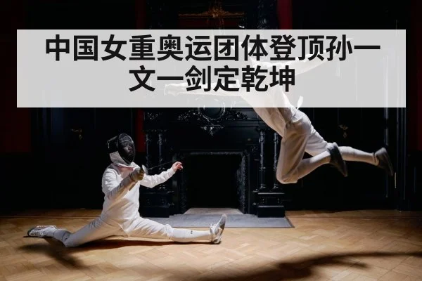 中国女重奥运团体登顶孙一文一剑定乾坤