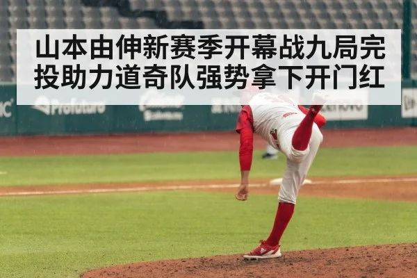 山本由伸新赛季开幕战九局完投助力道奇队强势拿下开门红